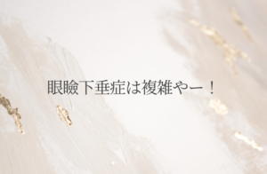 眼瞼下垂症は複雑やー！